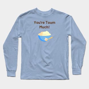 Toum Much! Long Sleeve T-Shirt